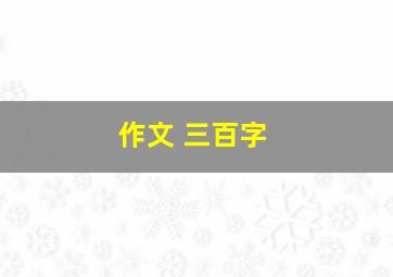 作文 三百字